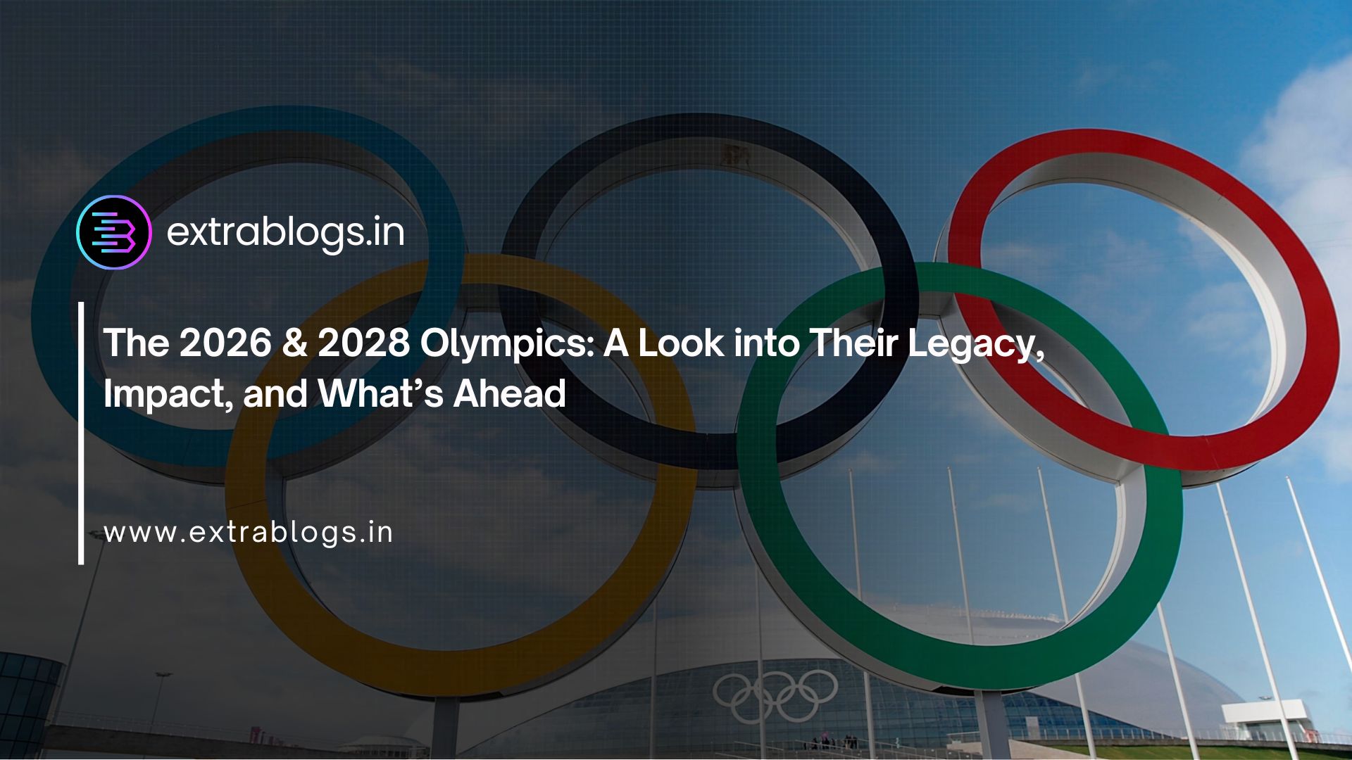 The 2026 & 2028 Olympics: A Look into Their Legacy, Impact, and What’s Ahead