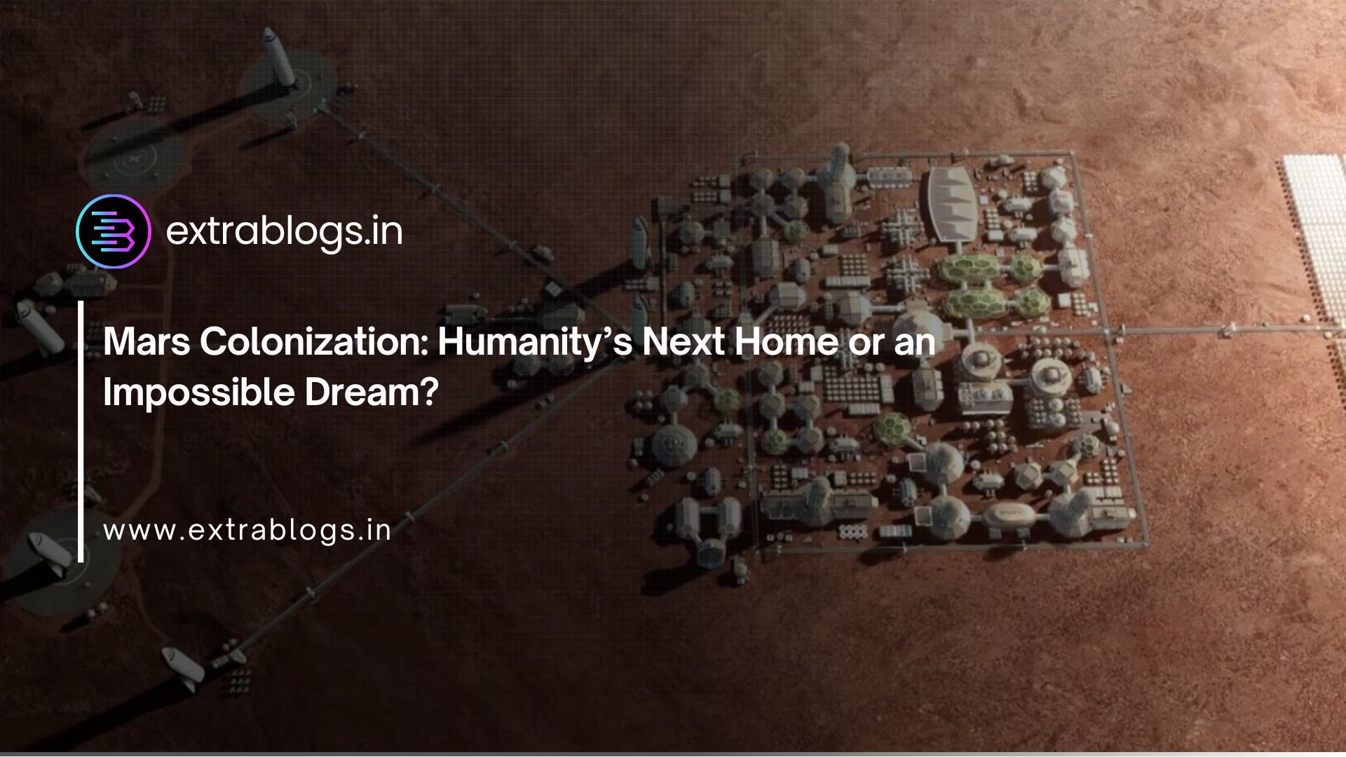 Mars Colonization: Humanity’s Next Home or an Impossible Dream?