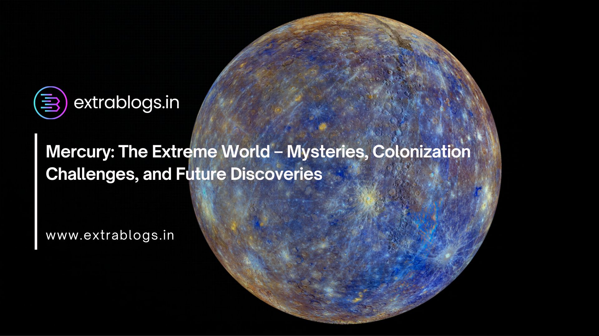 Mercury: The Extreme World – Mysteries, Colonization Challenges, and Future Discoveries
