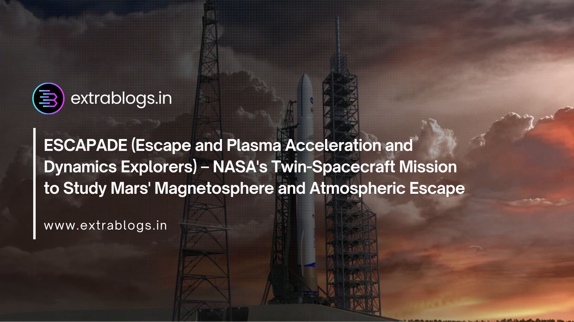 ESCAPADE (Escape and Plasma Acceleration and Dynamics Explorers) – NASA's Twin-Spacecraft Mission to Study Mars' Magnetosphere and Atmospheric Escape