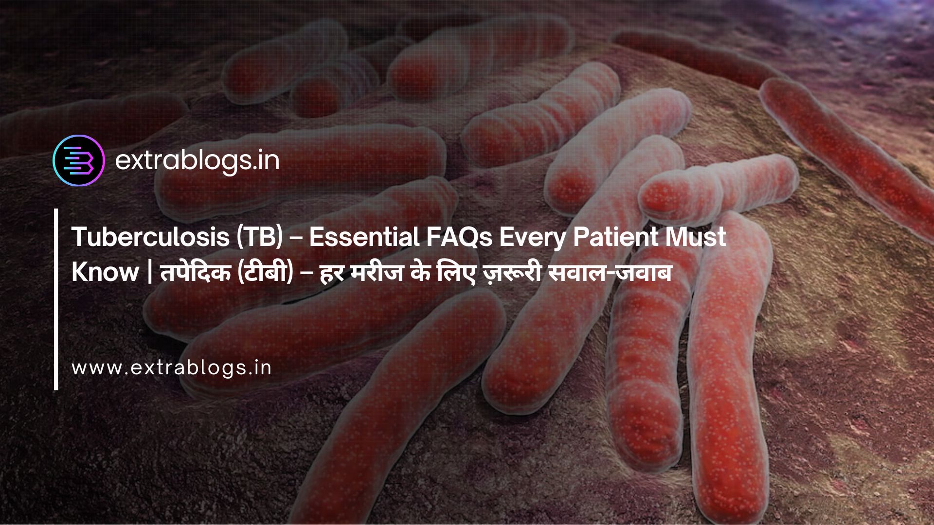 Tuberculosis (TB) – Essential FAQs Every Patient Must Know | तपेदिक (टीबी) – हर मरीज के लिए ज़रूरी सवाल-जवाब