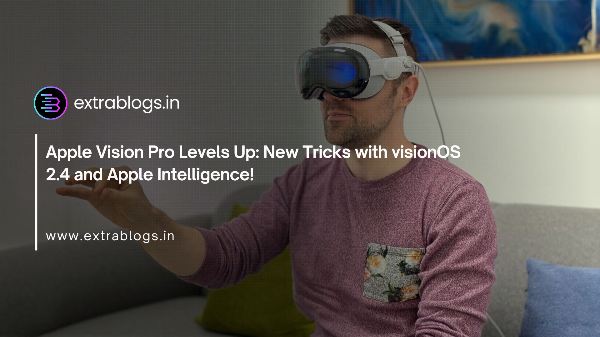 Apple Vision Pro Levels Up: New Tricks with visionOS 2.4 and Apple Intelligence!