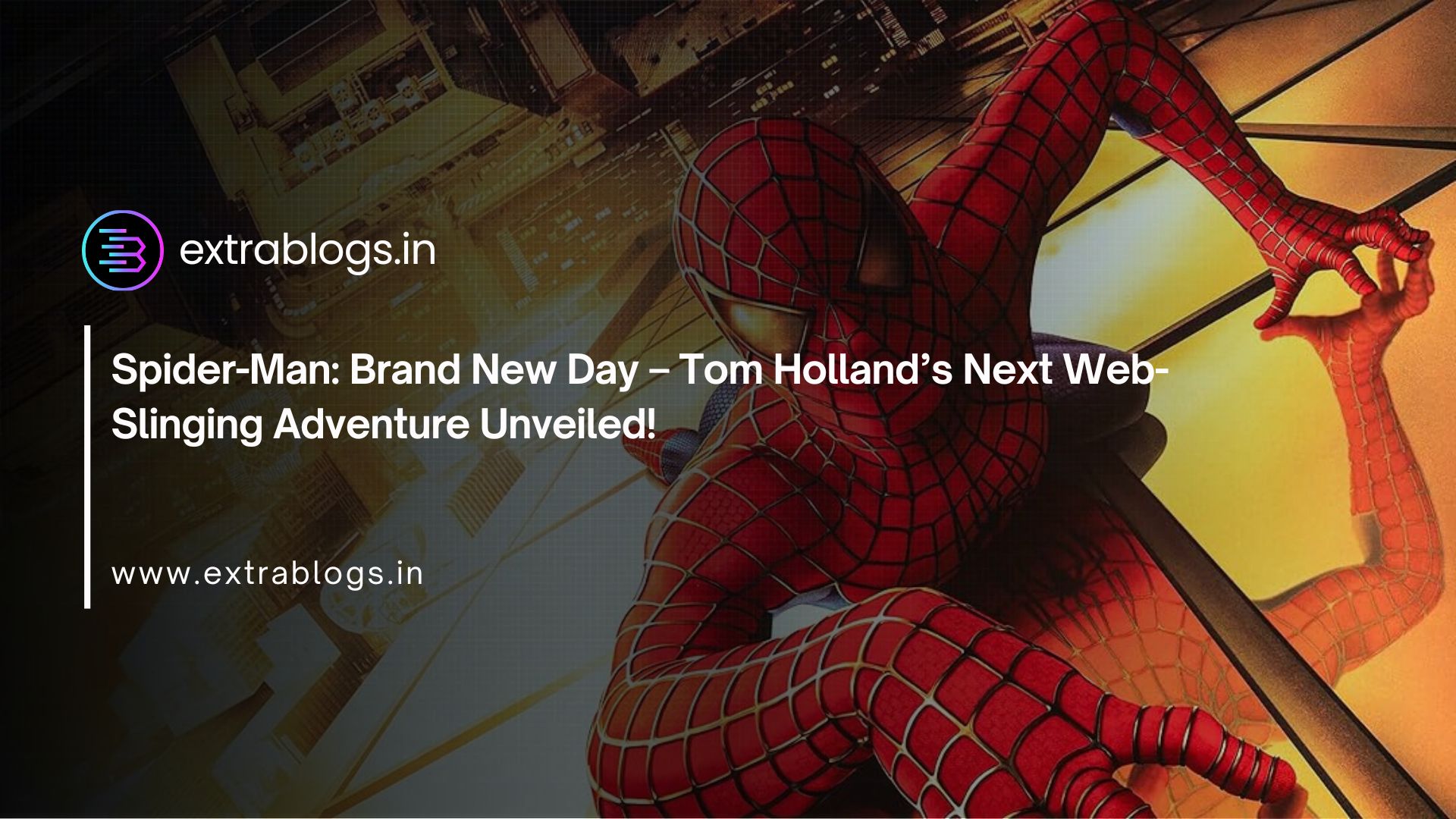 Spider-Man: Brand New Day – Tom Holland’s Next Web-Slinging Adventure Unveiled!